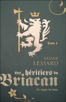 Couverture du livre « Les héritiers du Briacan t.1 ; le règne du loup » de Ariane Lessard aux éditions Ada