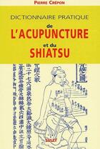 Couverture du livre « Dictionnaire pratique de l'acupuncture et du shiatsu » de Pierre Crepon aux éditions Sully