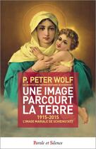 Couverture du livre « Une image parcourt la Terre ; 1915-2015 ; l'image mariale de Schoenstatt » de P.Peter Wolf aux éditions Embrasure