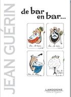 Couverture du livre « De bar en bar... » de Jean Guerin aux éditions Landogne
