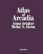 Couverture du livre « Atlas of arcadia anna artaker / meike s. gleim /anglais » de  aux éditions Walther Konig