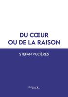 Couverture du livre « Du coeur ou de la raison » de Stefan Vucieres aux éditions Baudelaire