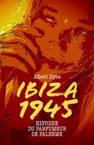 Couverture du livre « Ibiza 1945 ; histoire du parfumeur de Palerme » de Albert Dyce aux éditions Librinova