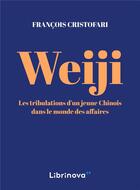 Couverture du livre « Weiji ; les tribulations d'un jeune chinois dans le monde des affaires » de Francois Cristofari aux éditions Librinova