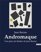 Couverture du livre « Andromaque : Une pièce de théâtre de Jean Racine » de Jean Racine aux éditions Culturea