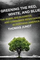 Couverture du livre « Greening the Red, White, and Blue: The Bomb, Big Business, and Consume » de Jundt Thomas aux éditions Oxford University Press Usa