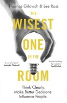 Couverture du livre « THE WISEST ONE IN THE ROOM - THINK CLEARLY. MAKE BETTER DECISIONS. INFLUENCE PEOPLE. » de Gilovich, Thomas Ross, Lee aux éditions Oneworld