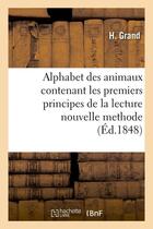 Couverture du livre « Alphabet des animaux contenant les premiers principes de la lecture nouvelle methode (ed.1848) » de Grand H. aux éditions Hachette Bnf