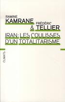 Couverture du livre « Iran ; les coulisses d'un totalitarisme » de Ramine Kamrane et Frederic Tellier aux éditions Climats