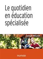 Couverture du livre « Le quotidien en éducation spécialisée (2e édition) » de Joseph Rouzel aux éditions Dunod