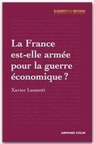 Couverture du livre « La France est-elle armée pour la guerre économique ? » de Xavier Leonetti aux éditions Armand Colin