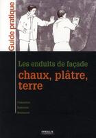 Couverture du livre « Les enduits de façade ; chaux, plâtre, terre ; connaître, exécuter, restaurer » de  aux éditions Eyrolles