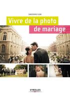 Couverture du livre « Vivre de la photo de mariage » de Christophe Flers aux éditions Eyrolles