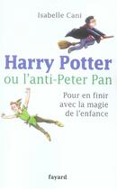 Couverture du livre « Harry Potter ou l'anti-Peter Pan : Pour en finir avec la magie de l'enfance » de Isabelle Cani aux éditions Fayard