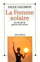 Couverture du livre « La femme solaire : la fin de la guerre des sexes » de Paule Salomon aux éditions Albin Michel