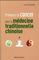 Couverture du livre « Prévenir le cancer avec la médecine traditionnellle chinoise » de Jean Pelissier aux éditions Albin Michel
