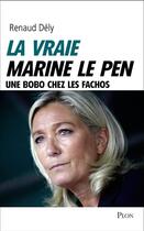 Couverture du livre « La vraie Marine Le Pen ; une bobo chez les fachos » de Renaud Dely aux éditions Plon