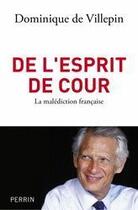 Couverture du livre « De l'esprit de cour ; la malédiction française » de Dominique De Villepin aux éditions Perrin