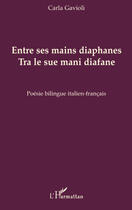 Couverture du livre « Entre ses mains diaphanes ; tra le sue mani diafane » de Carla Gavioli aux éditions L'harmattan