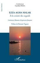 Couverture du livre « Ezza Agha Malak ; à la croisée des regards ; littérature libanaise d'expression française » de Cynthia Hahn aux éditions L'harmattan