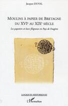 Couverture du livre « Moulins a papier de bretagne du xvi au xix siecle - les papetiers et leurs filigranes en pays de f » de Jacques Duval aux éditions Editions L'harmattan