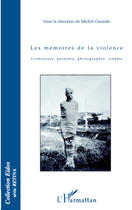 Couverture du livre « Les mémoires de la violence ; littérature, peinture, photographie, cinéma » de Marcel Gironde aux éditions Editions L'harmattan