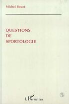 Couverture du livre « Questions de Sportologie » de Michel Bouet aux éditions Editions L'harmattan