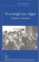 Couverture du livre « Il a neigé sur Alger ; paraboles et paradoxes » de Andre Micaleff aux éditions Editions L'harmattan