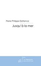 Couverture du livre « Jusqu'à la mer » de Peirre Philippe Defrance aux éditions Editions Le Manuscrit