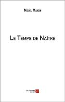 Couverture du livre « Le temps de naître » de Michel Mangin aux éditions Editions Du Net