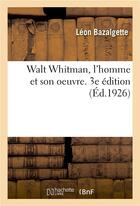 Couverture du livre « Walt Whitman, l'homme et son oeuvre. 3e édition » de Bazalgette Leon aux éditions Hachette Bnf