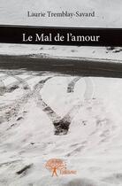 Couverture du livre « Le mal de l'amour » de Laurie Tremblay Savard aux éditions Edilivre