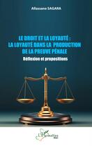 Couverture du livre « Le droit et la loyauté : La loyauté dans la production de la preuve pénale : Réflexion et propositions » de Allassane Sagara aux éditions L'harmattan