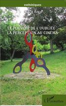 Couverture du livre « Le pouvoir de l'oubliée : la perception au cinéma » de Lucie Roy aux éditions L'harmattan