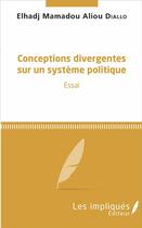 Couverture du livre « Conceptions divergentes sur un système politique ; essai » de Elhadj Mamado Aliou Diallo aux éditions Les Impliques