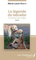 Couverture du livre « La légende du labrador à hauteur de truffes » de Marie-Laure Peretti aux éditions Les Impliques