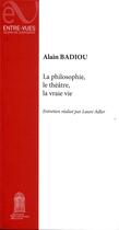 Couverture du livre « La philosophie, le theatre, la vraie vie » de Alain Badiou aux éditions Editions Universitaires D'avignon