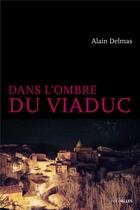 Couverture du livre « Dans l'ombre du viaduc » de Alain Delmas aux éditions Intervalles