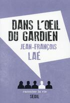 Couverture du livre « Dans l'oeil du gardien » de Jean-Francois Lae aux éditions Raconter La Vie