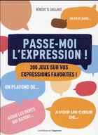 Couverture du livre « Passe-moi l'expression ! 250 jeux sur vos expressions favorites » de Benedicte Gaillard aux éditions L'opportun