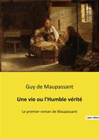 Couverture du livre « Une vie ou l'humble verite - le premier roman de maupassant » de Guy de Maupassant aux éditions Culturea