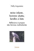 Couverture du livre « Reine infante, homme abattu, familles a bats - reflexions a propos des femmes maltraitantes » de Augusseau Nelly aux éditions Edilivre