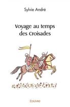 Couverture du livre « Voyage au temps des croisades » de Sylvie Andre aux éditions Edilivre