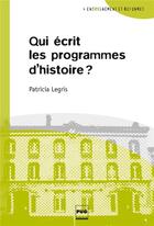 Couverture du livre « Qui écrit les programmes d'histoire ? » de Patricia Legris aux éditions Pu De Grenoble