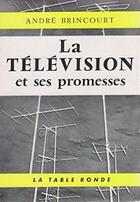 Couverture du livre « La television et ses promesses » de Andre Brincourt aux éditions Table Ronde