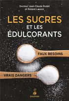 Couverture du livre « Les sucres et les édulcorants ; faux besoins/vrais dangers » de Jean-Claude Rodet et Roland Lauzon aux éditions Dauphin
