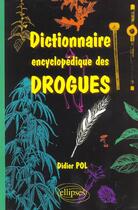 Couverture du livre « Dictionnaire encyclopedique des drogues » de Didier Pol aux éditions Ellipses