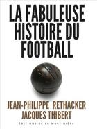 Couverture du livre « La fabuleuse histoire du football » de Jean-Philippe Rethacker et Jacques Thibert aux éditions La Martiniere