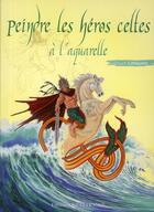 Couverture du livre « Peindre les héros celtes à l'aquarelle » de John Little aux éditions Ouest France