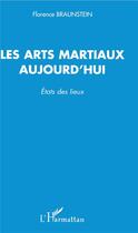 Couverture du livre « Les arts martiaux aujourd'hui ; états des lieux » de Florence Braustein aux éditions L'harmattan